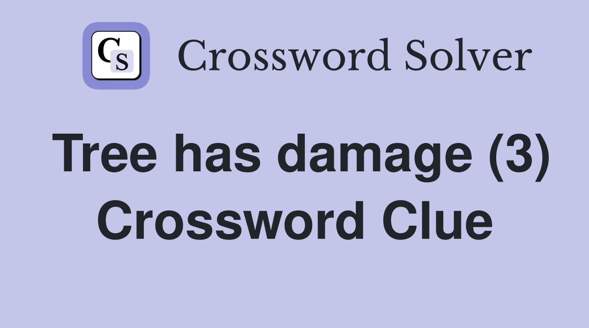 Tree has damage (3) Crossword Clue