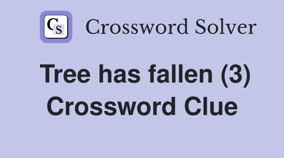 Tree has fallen (3) Crossword Clue