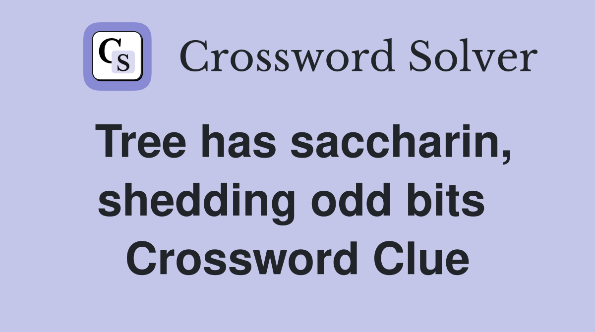Tree has saccharin, shedding odd bits  Crossword Clue
