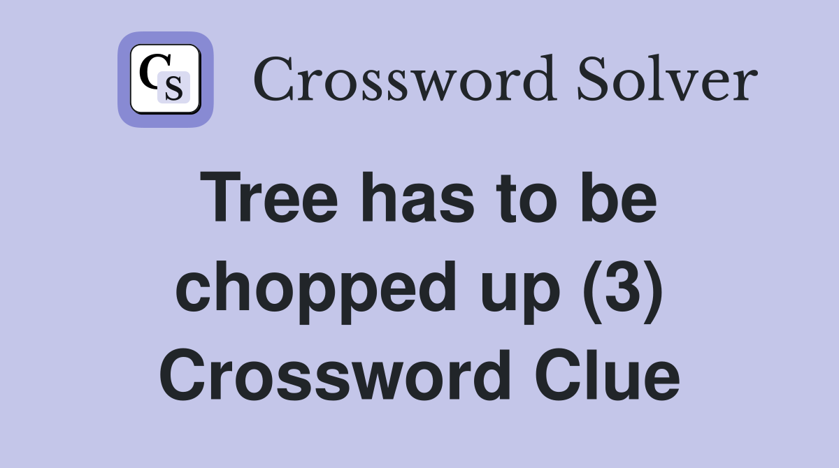 Tree has to be chopped up (3) Crossword Clue