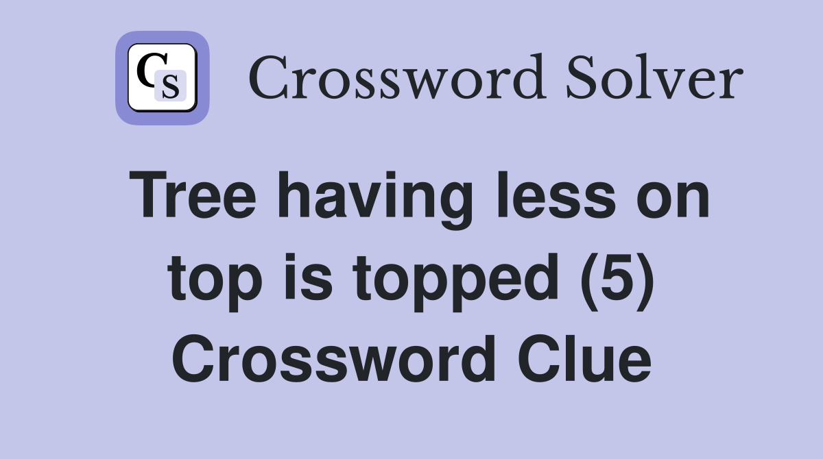 Tree having less on top is topped (5) Crossword Clue