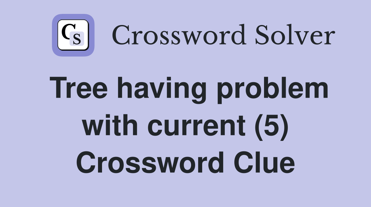 Tree having problem with current (5) Crossword Clue