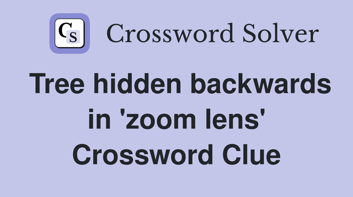 Tree hidden backwards in 'zoom lens' Crossword Clue