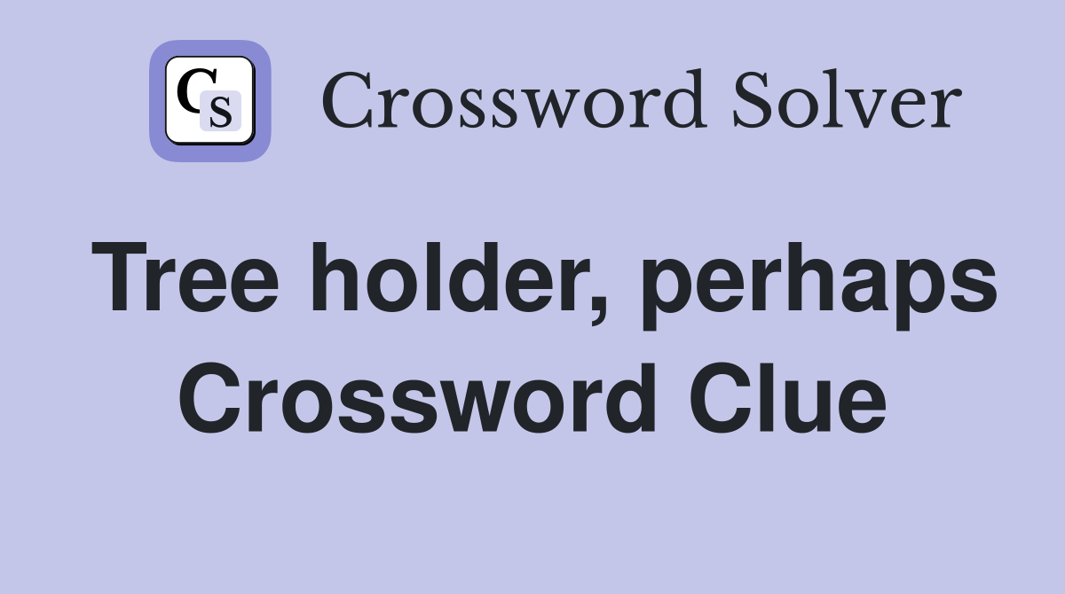Tree holder, perhaps Crossword Clue