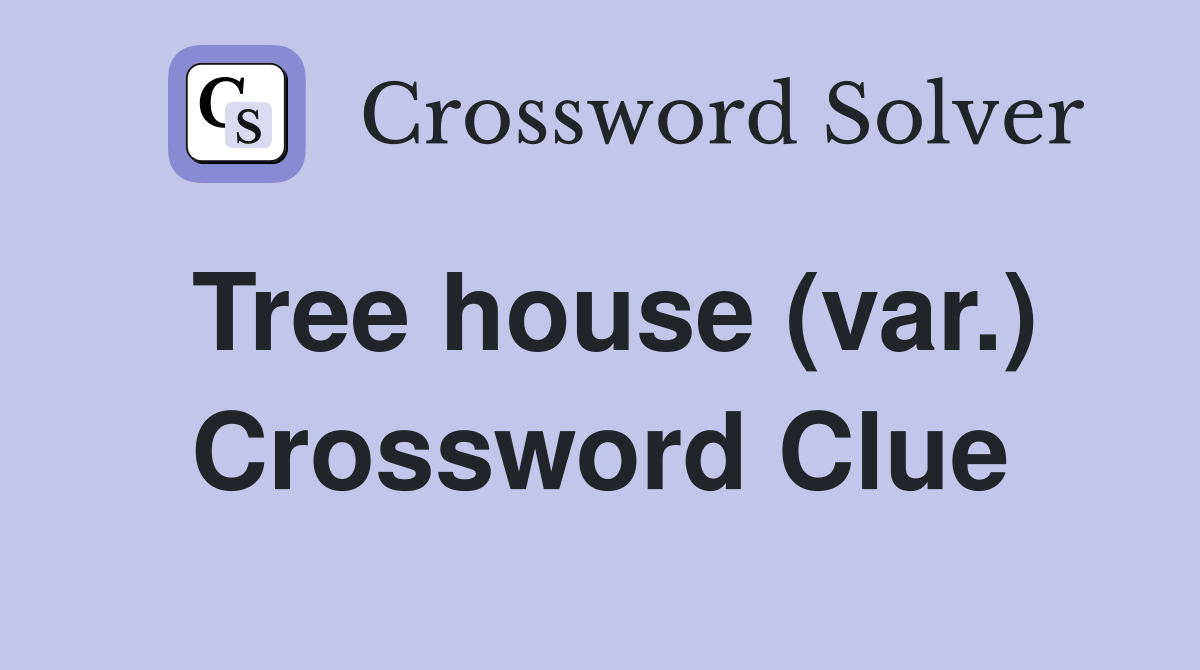Tree house (var.) Crossword Clue