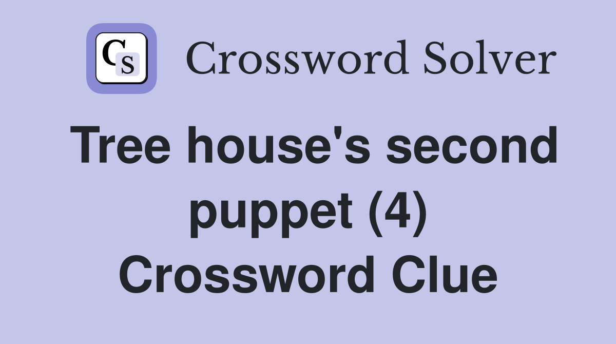 Tree house's second puppet (4) Crossword Clue