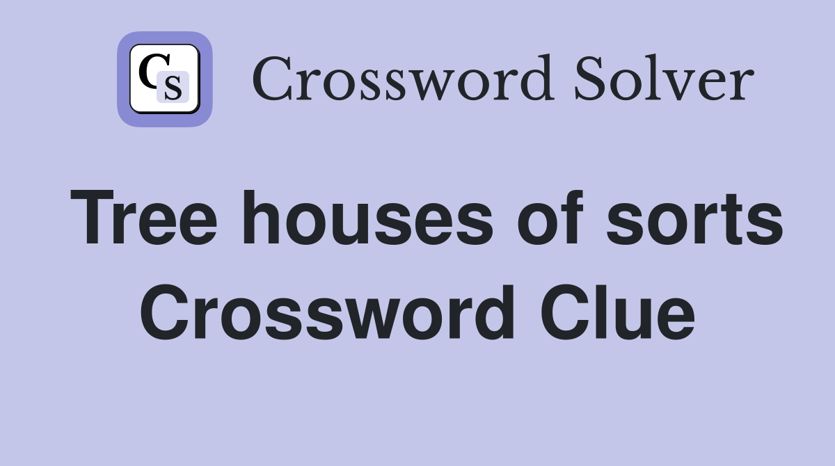 Tree houses of sorts Crossword Clue