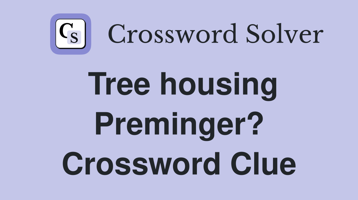 Tree housing Preminger? Crossword Clue
