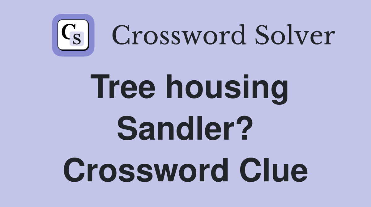 Tree housing Sandler? Crossword Clue
