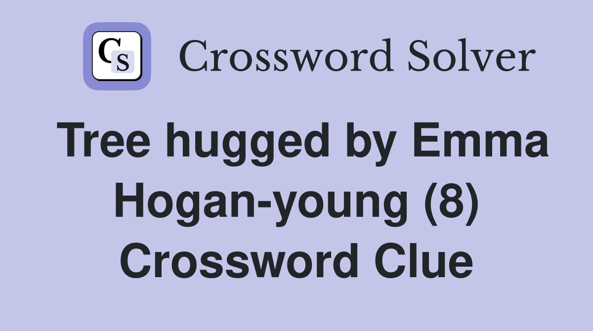 Tree hugged by Emma Hogan-young (8) Crossword Clue