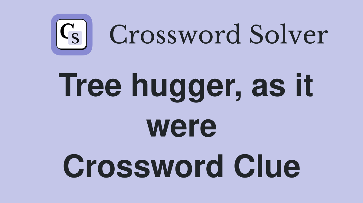 Tree hugger, as it were Crossword Clue
