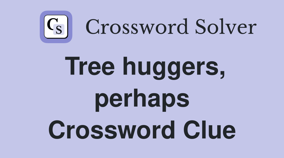 Tree huggers, perhaps Crossword Clue