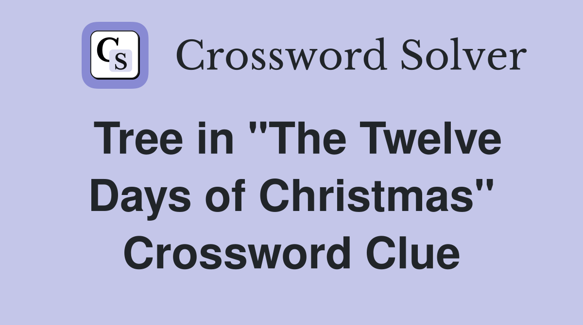 Tree in "The Twelve Days of Christmas" Crossword Clue