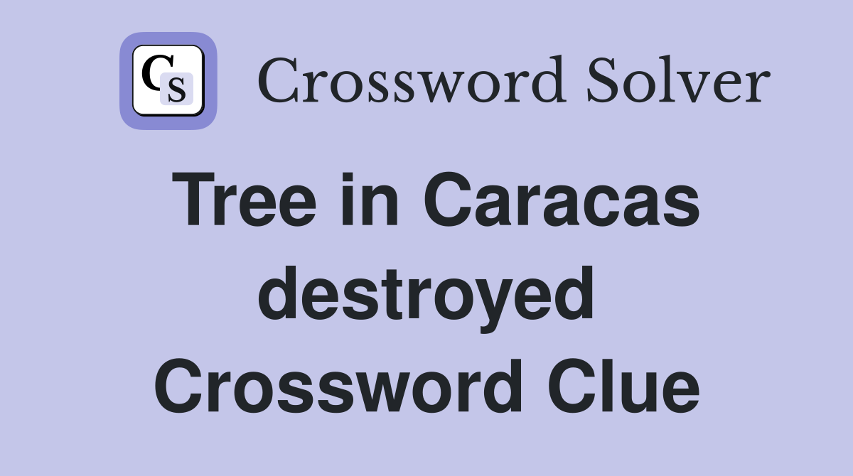 Tree in Caracas destroyed Crossword Clue
