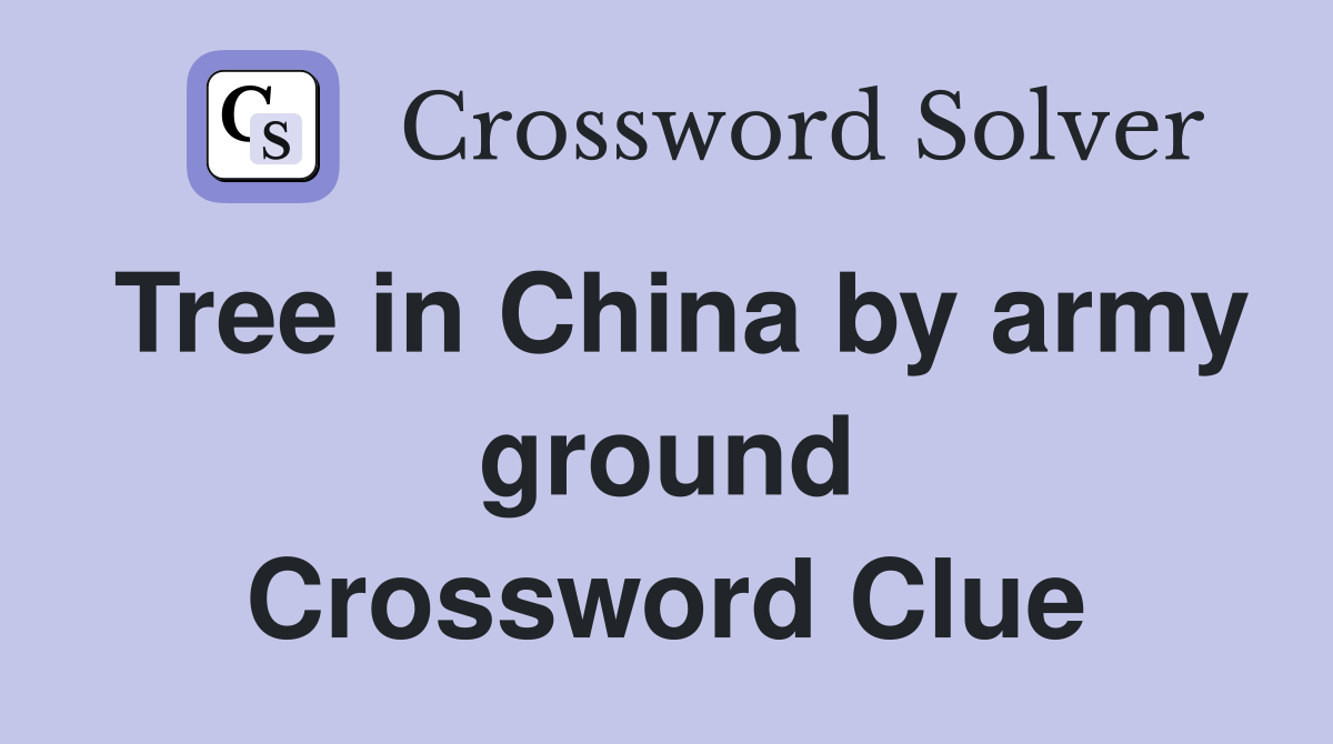 Tree in China by army ground Crossword Clue