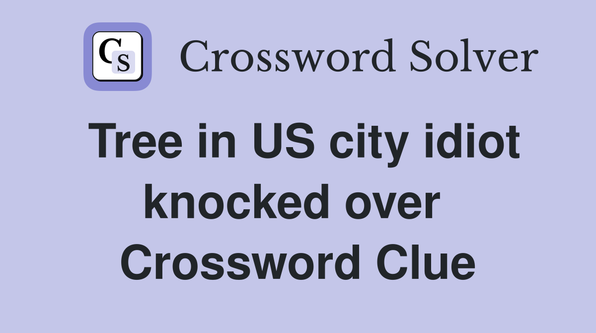 Tree in US city idiot knocked over  Crossword Clue