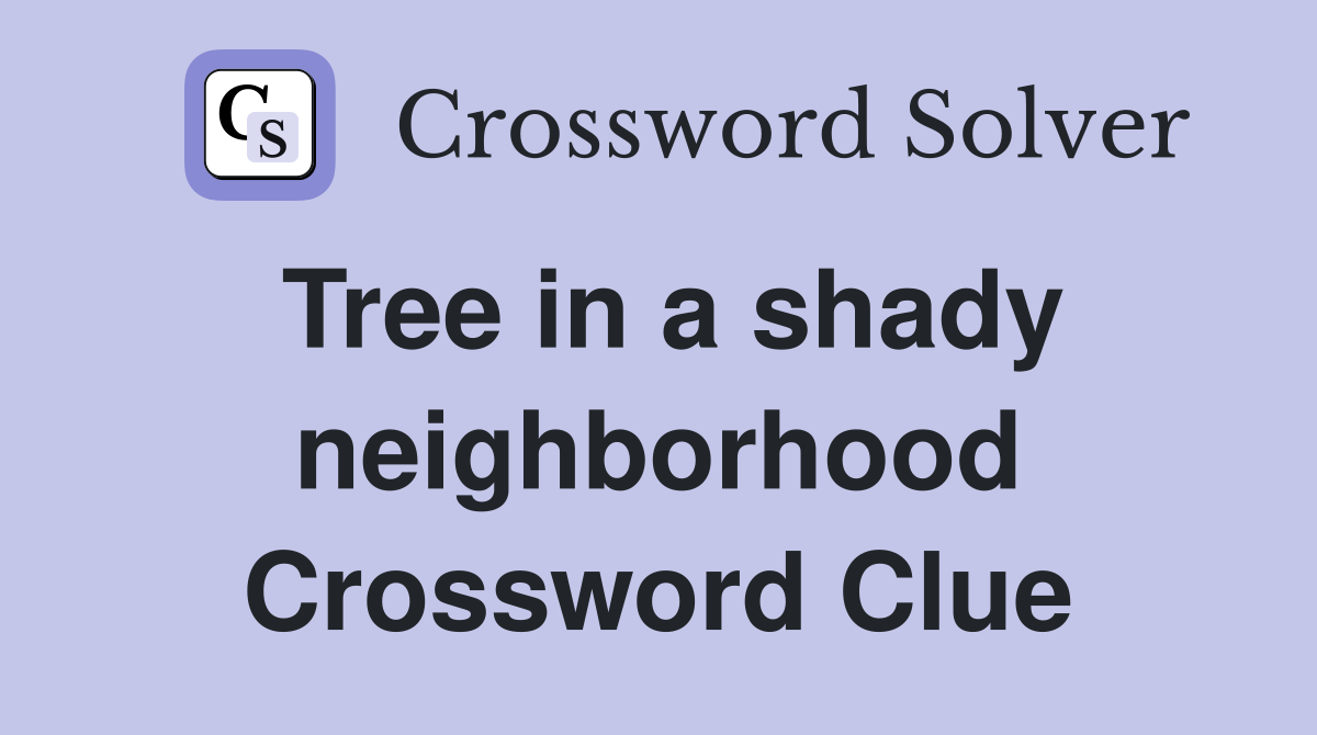 Tree in a shady neighborhood Crossword Clue