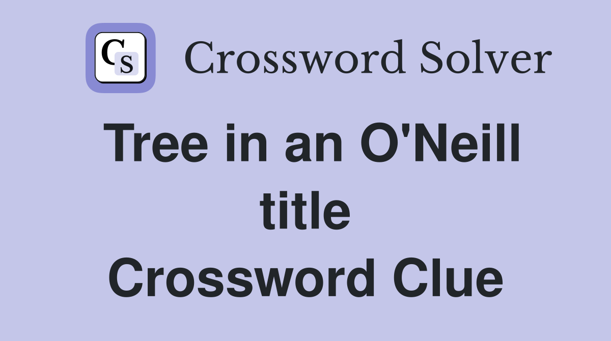 Tree in an O'Neill title Crossword Clue