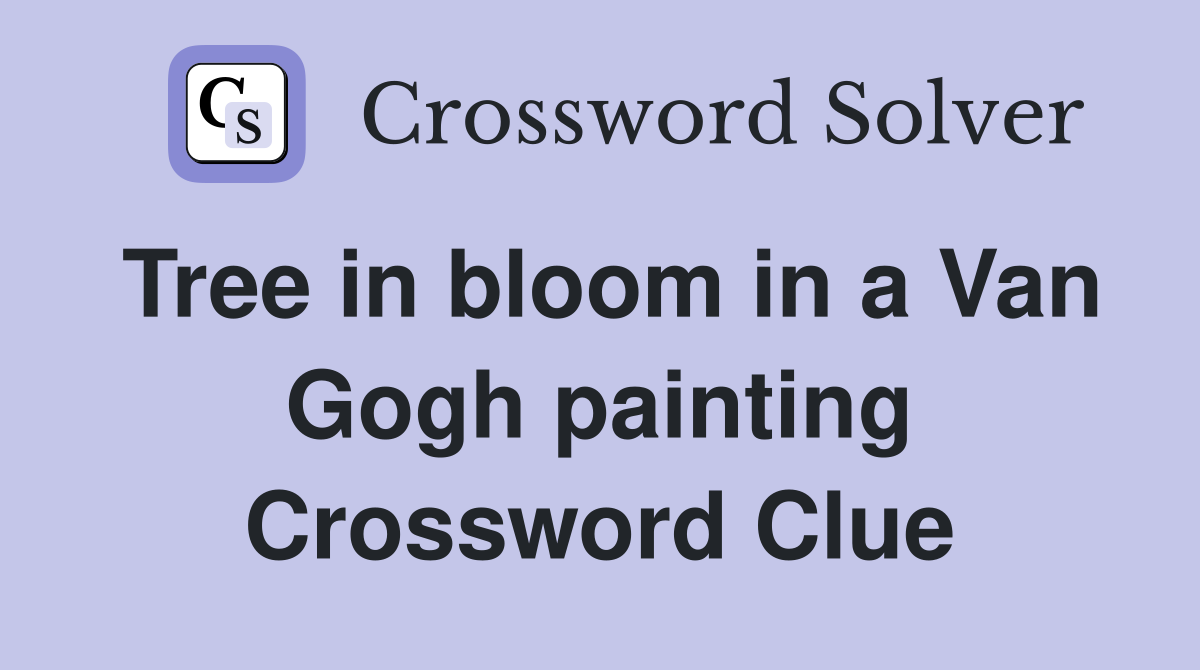Tree in bloom in a Van Gogh painting Crossword Clue