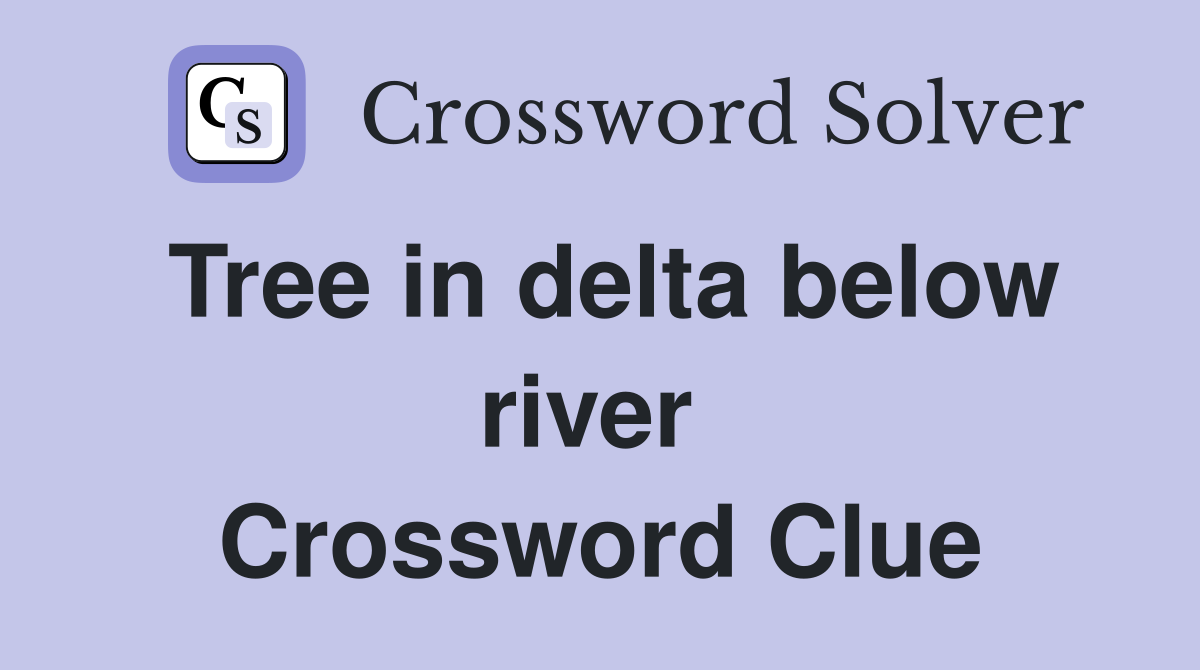 Tree in delta below river  Crossword Clue
