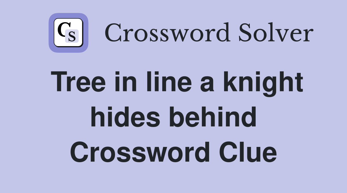 Tree in line a knight hides behind Crossword Clue