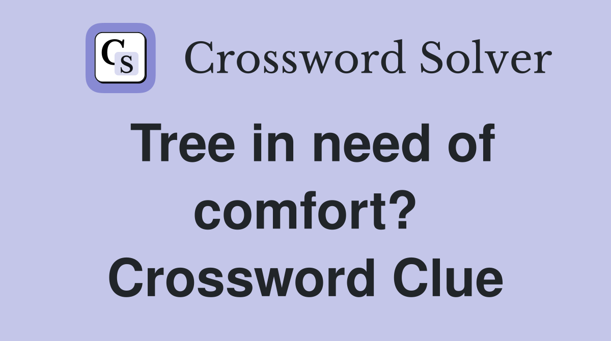 Tree in need of comfort? Crossword Clue