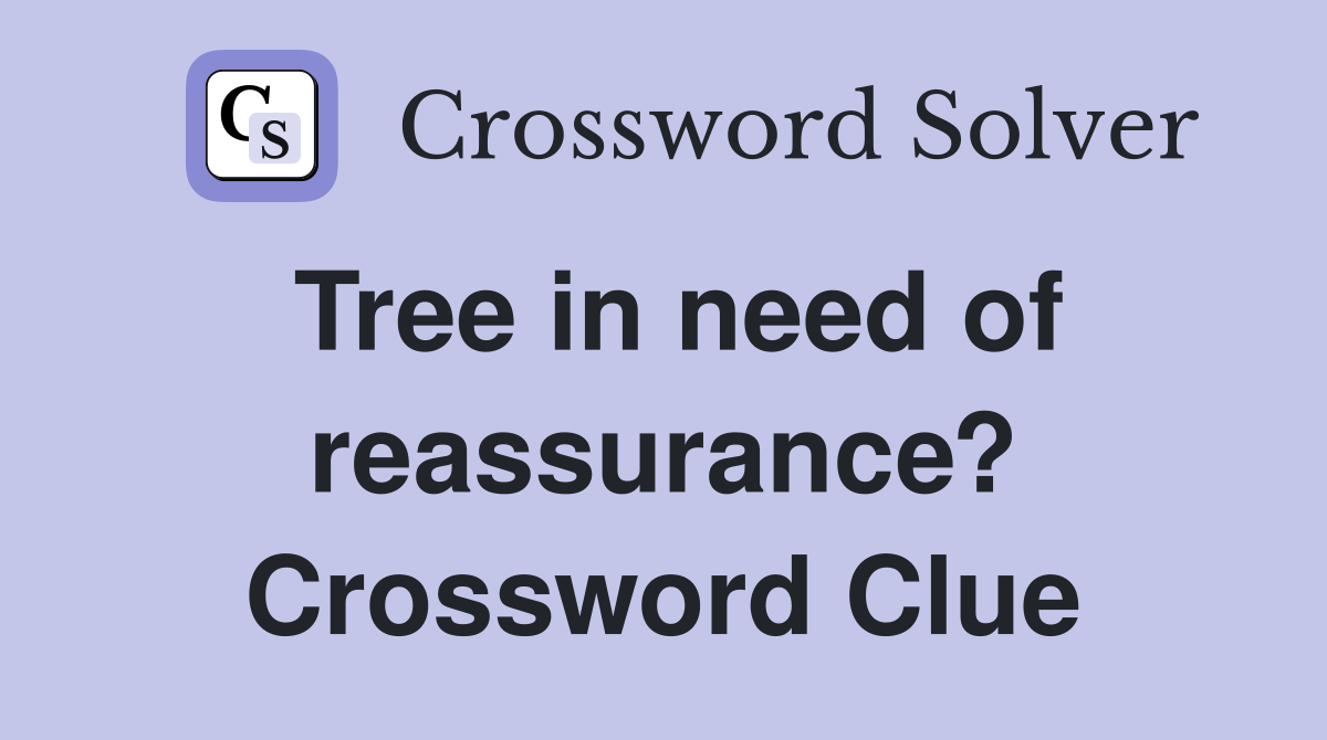 Tree in need of reassurance? Crossword Clue