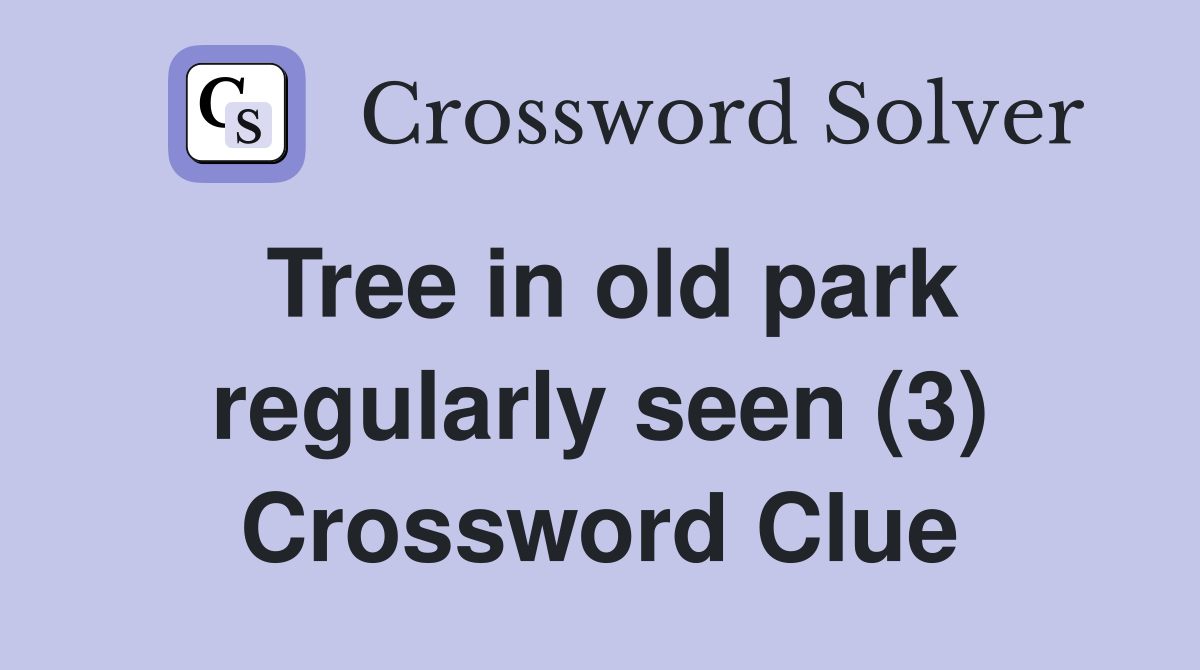 Tree in old park regularly seen (3) Crossword Clue
