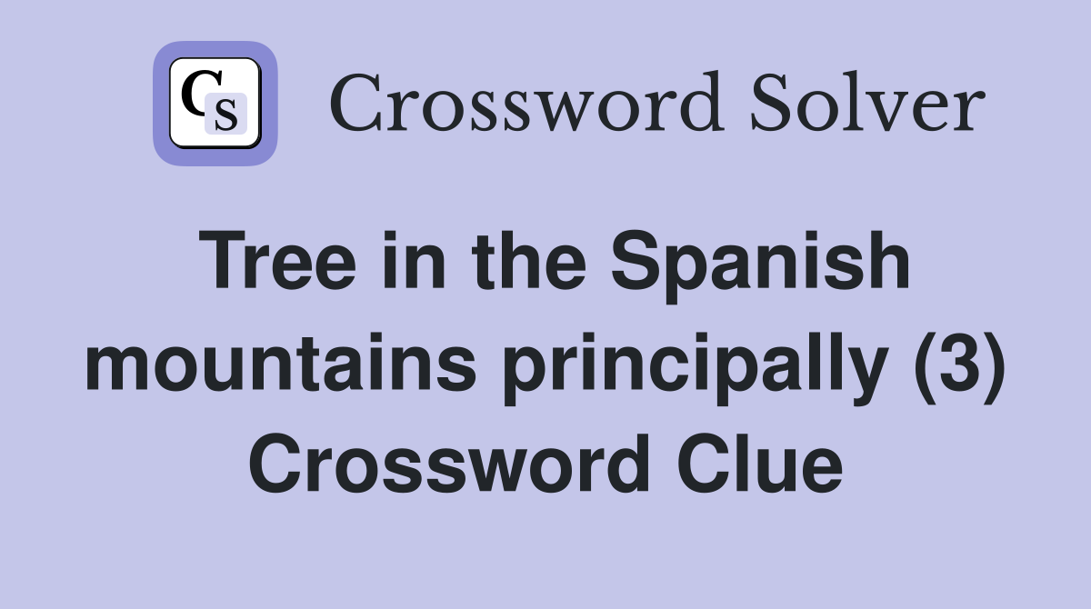 Tree in the Spanish mountains principally (3) Crossword Clue
