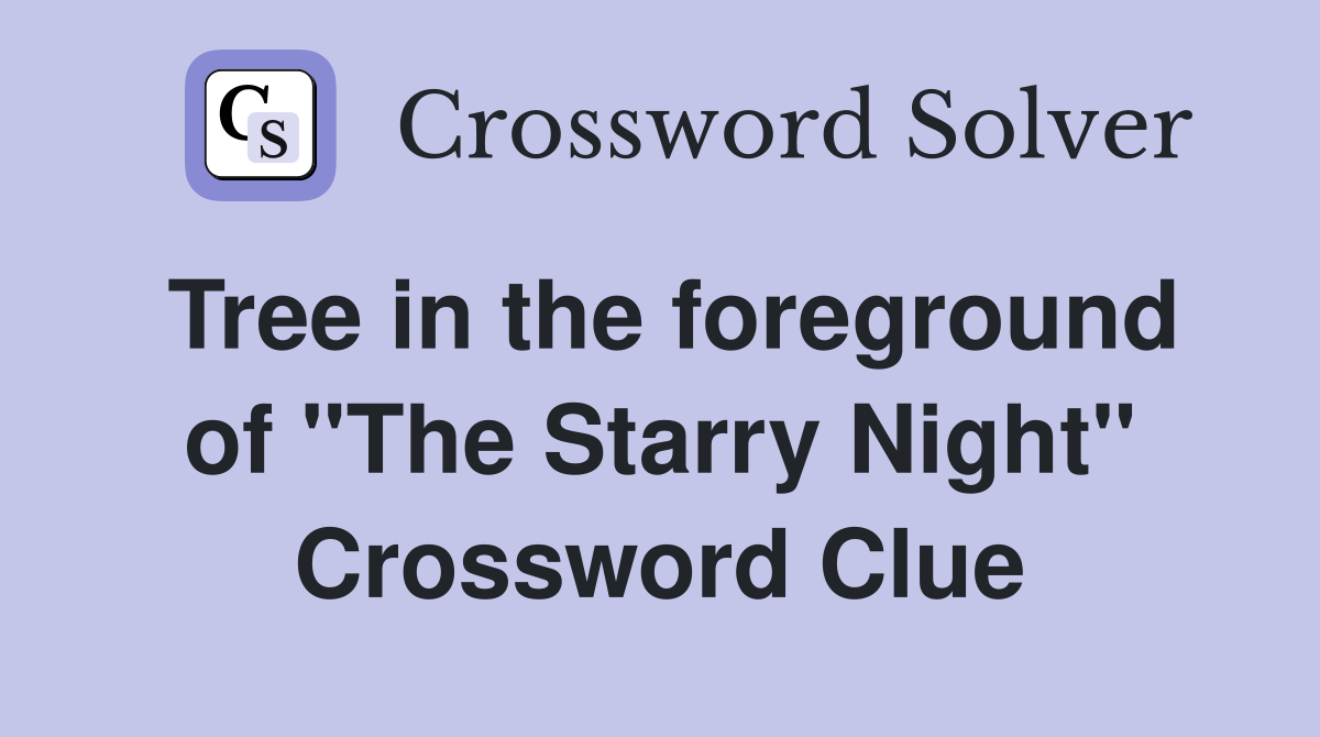 Tree in the foreground of "The Starry Night" Crossword Clue