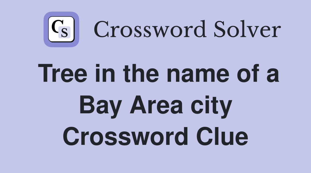Tree in the name of a Bay Area city Crossword Clue