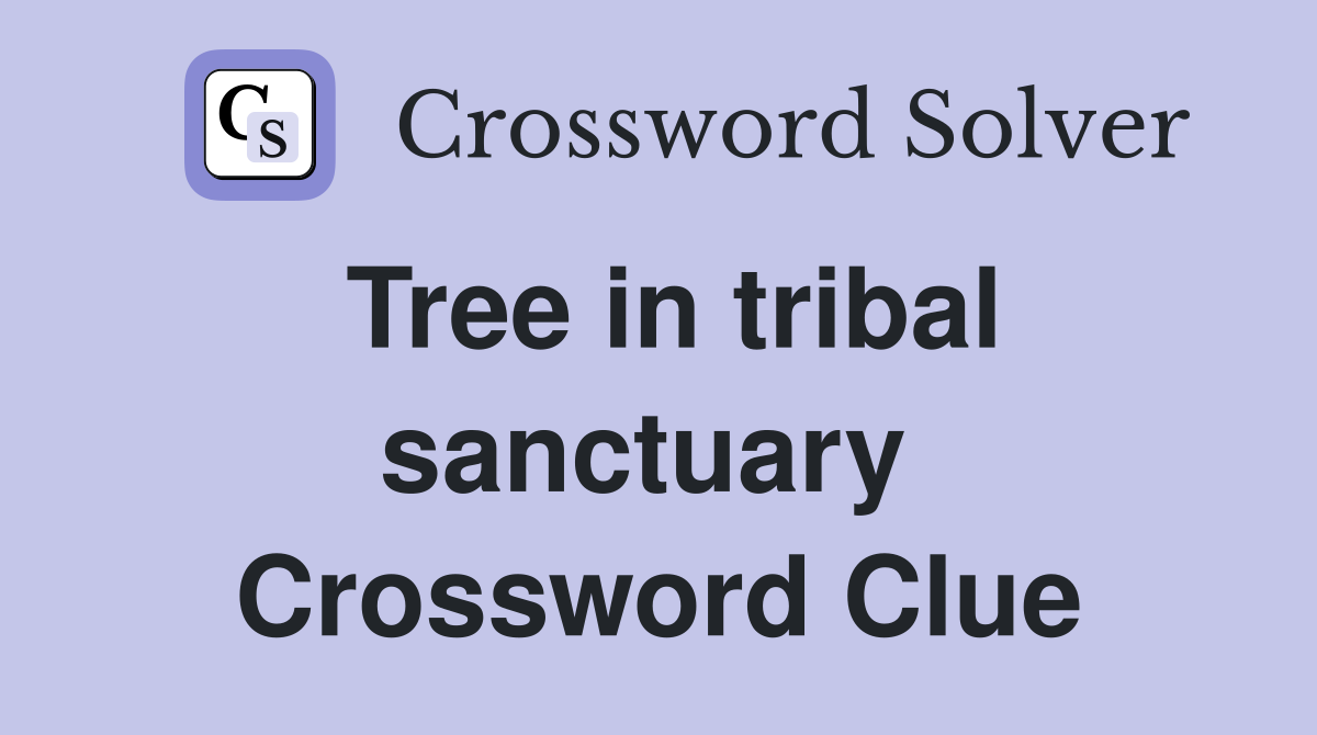 Tree in tribal sanctuary  Crossword Clue