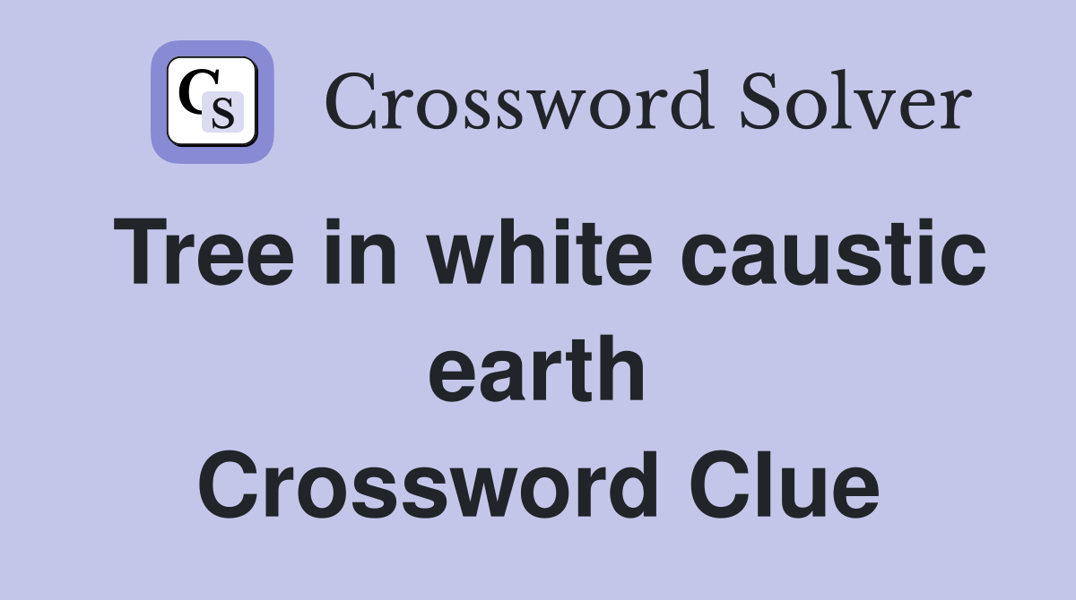 Tree in white caustic earth Crossword Clue