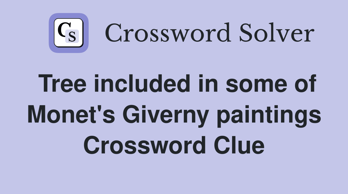 Tree included in some of Monet's Giverny paintings Crossword Clue
