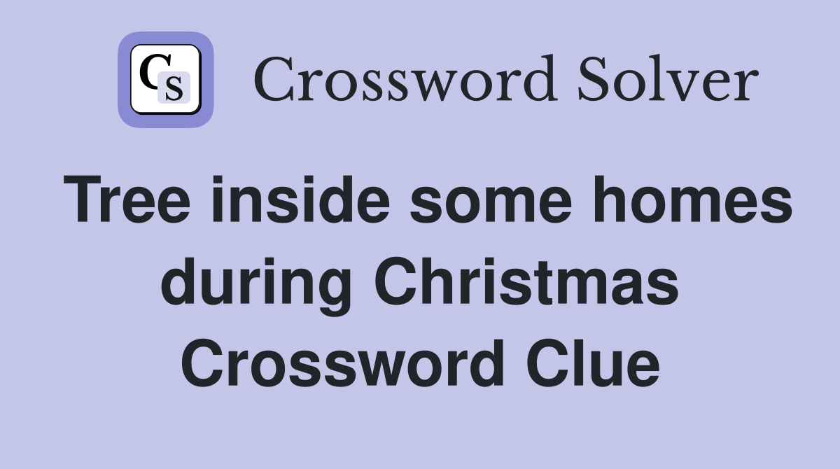 Tree inside some homes during Christmas Crossword Clue