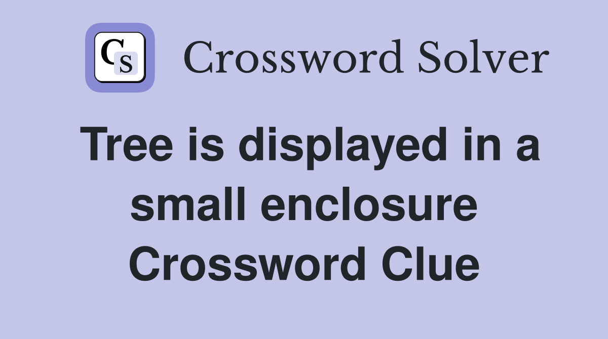 Tree is displayed in a small enclosure Crossword Clue