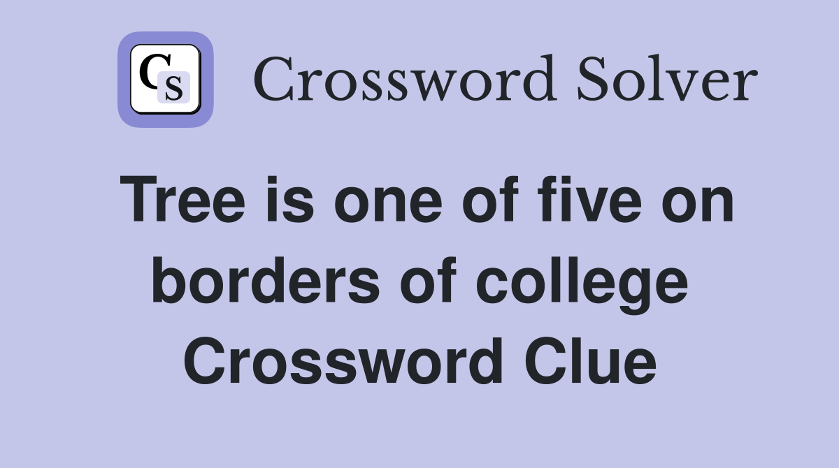 Tree is one of five on borders of college Crossword Clue