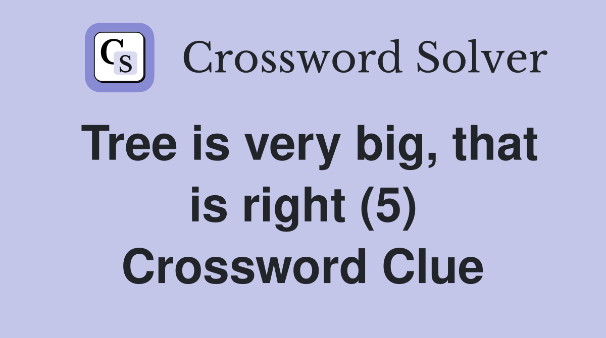 Tree is very big, that is right (5) Crossword Clue