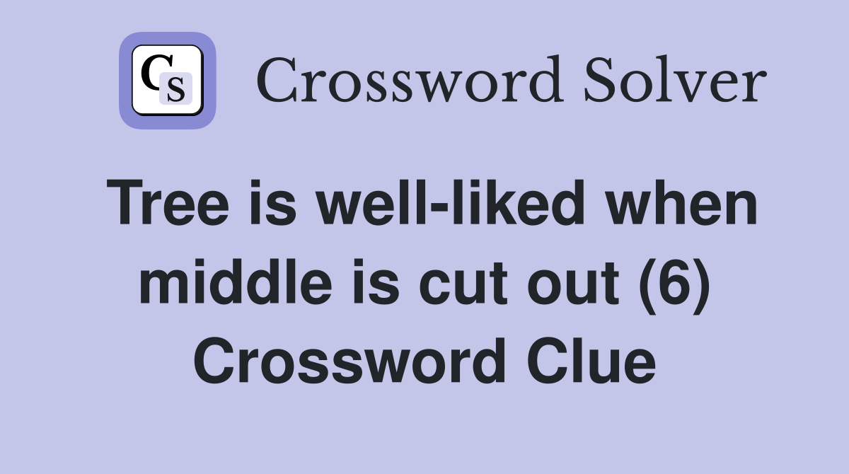 Tree is well-liked when middle is cut out (6) Crossword Clue