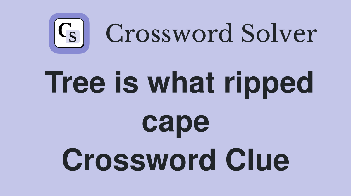 Tree is what ripped cape Crossword Clue