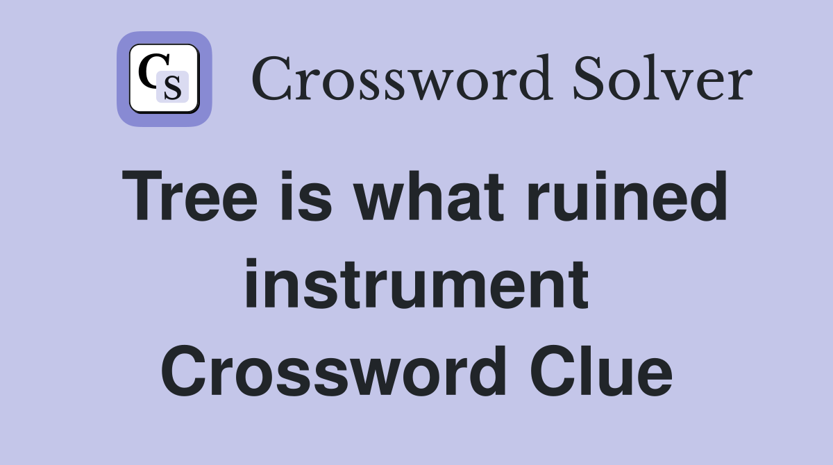 Tree is what ruined instrument Crossword Clue