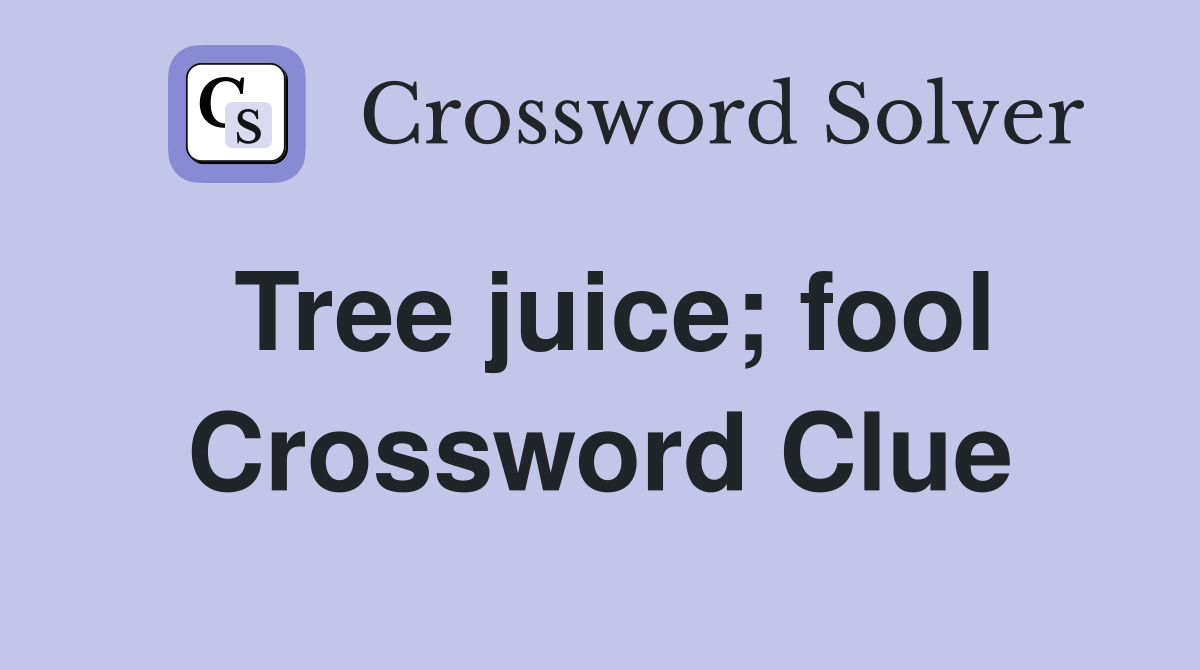 Tree juice; fool Crossword Clue