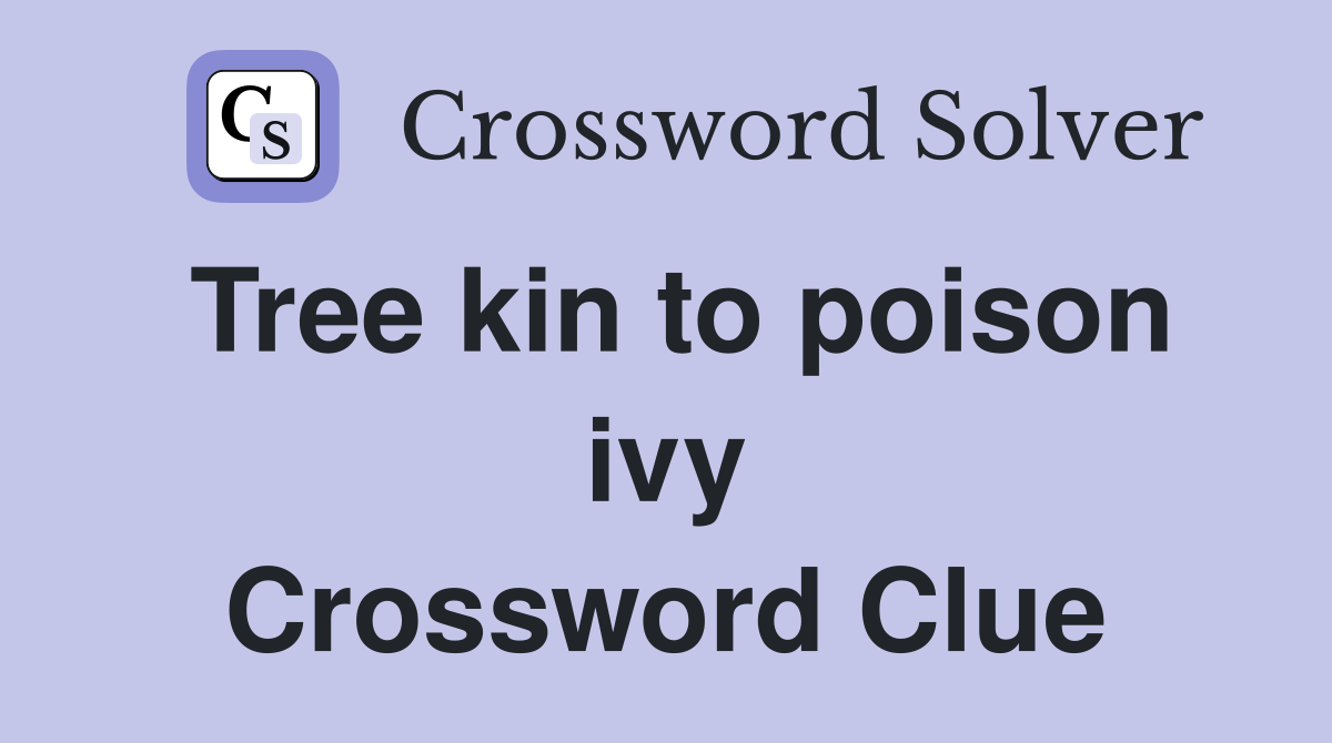 Tree kin to poison ivy Crossword Clue