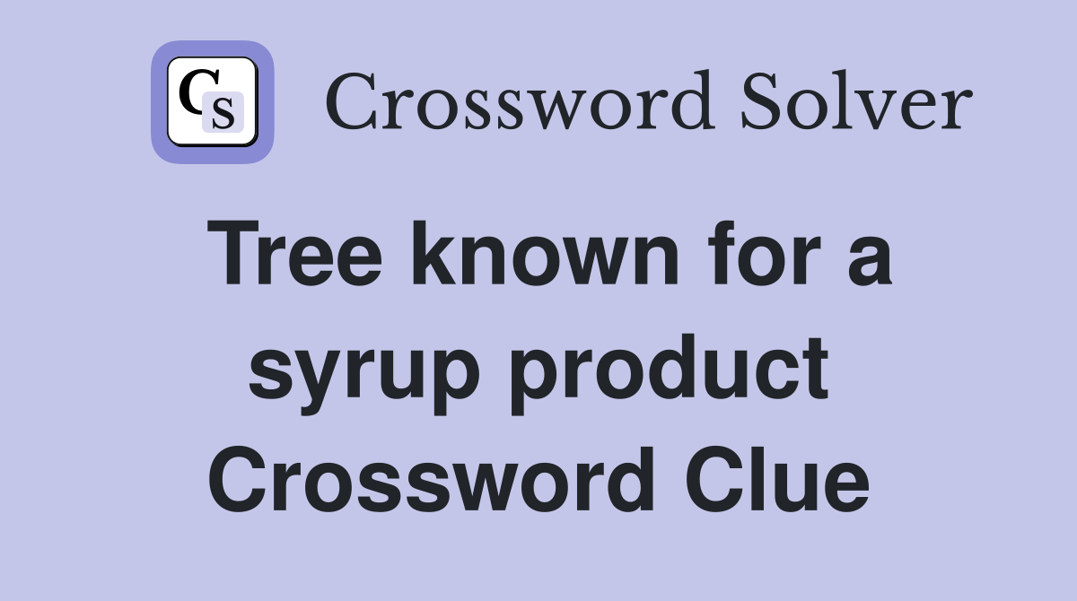 Tree known for a syrup product Crossword Clue