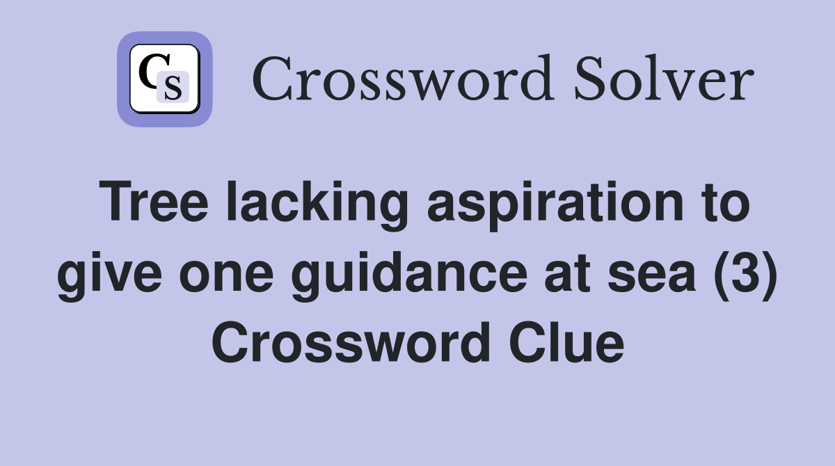 Tree lacking aspiration to give one guidance at sea (3) Crossword Clue