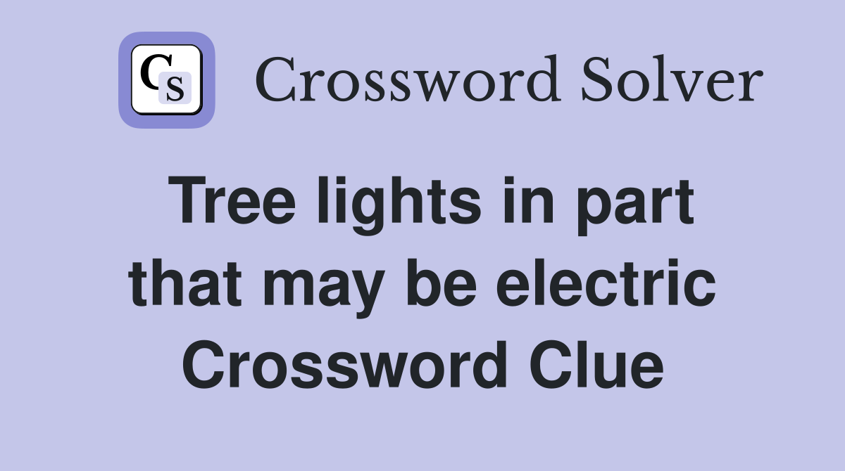 Tree lights in part that may be electric Crossword Clue