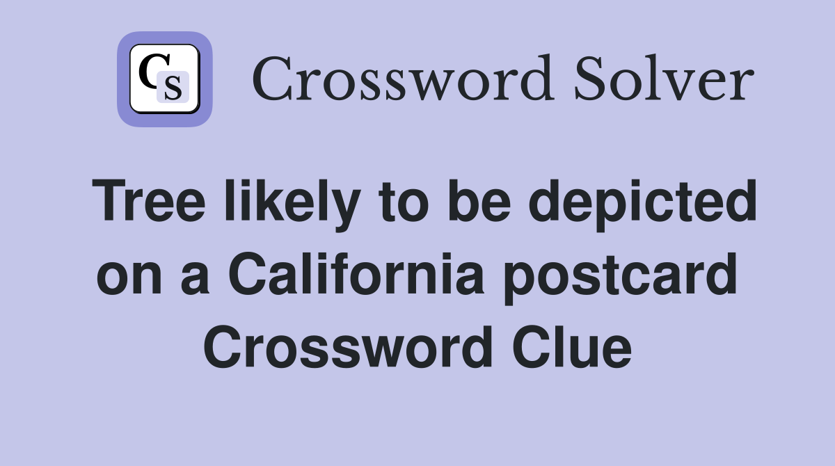 Tree likely to be depicted on a California postcard Crossword Clue