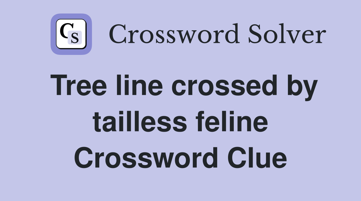 Tree line crossed by tailless feline Crossword Clue