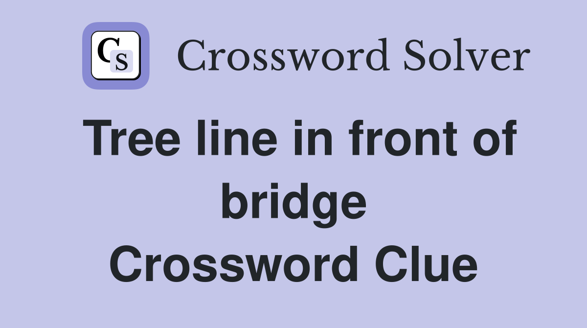 Tree line in front of bridge Crossword Clue