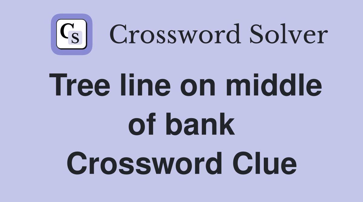 Tree line on middle of bank Crossword Clue